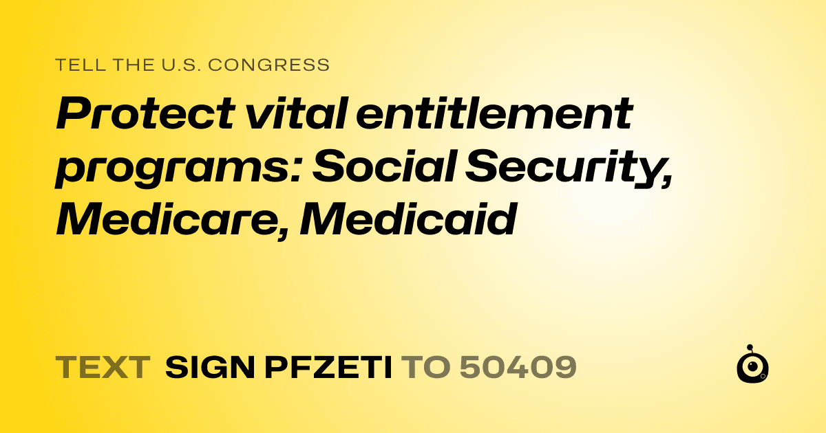 A shareable card that reads "tell the U.S. Congress: Protect vital entitlement programs: Social Security, Medicare, Medicaid" followed by "text sign PFZETI to 50409"
