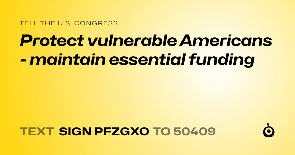 A shareable card that reads "tell the U.S. Congress: Protect vulnerable Americans - maintain essential funding" followed by "text sign PFZGXO to 50409"