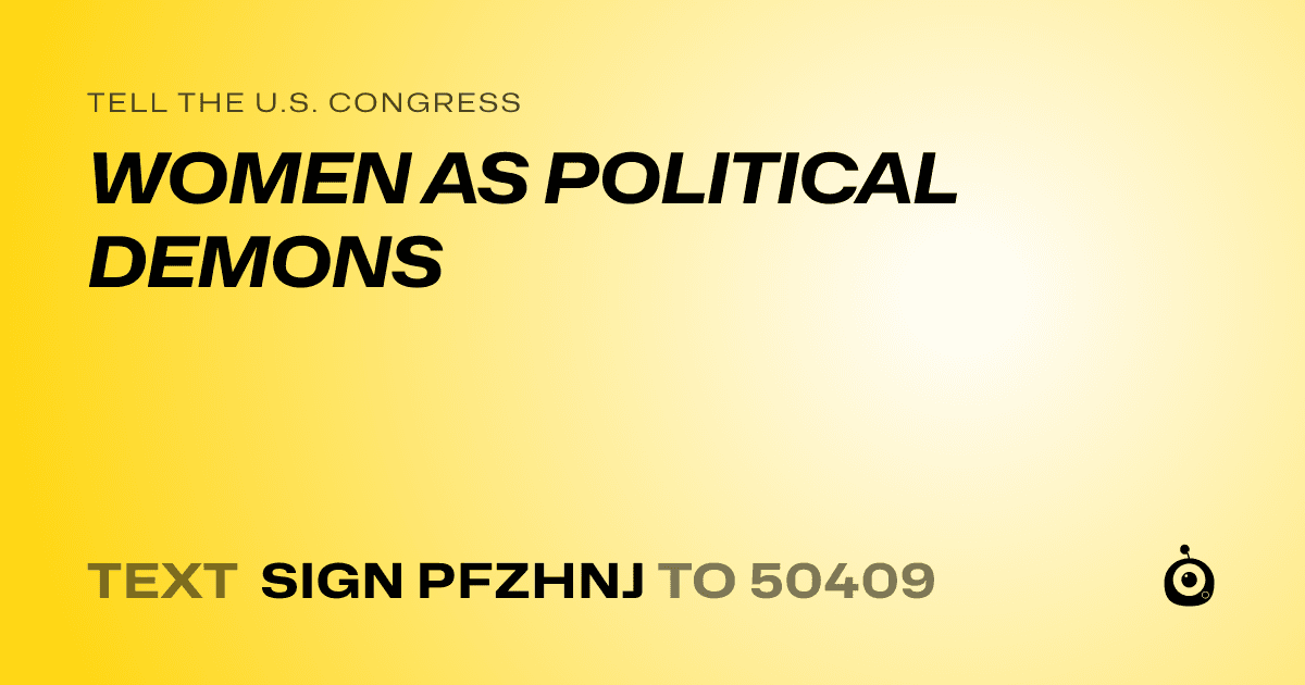 A shareable card that reads "tell the U.S. Congress: WOMEN AS POLITICAL DEMONS" followed by "text sign PFZHNJ to 50409"