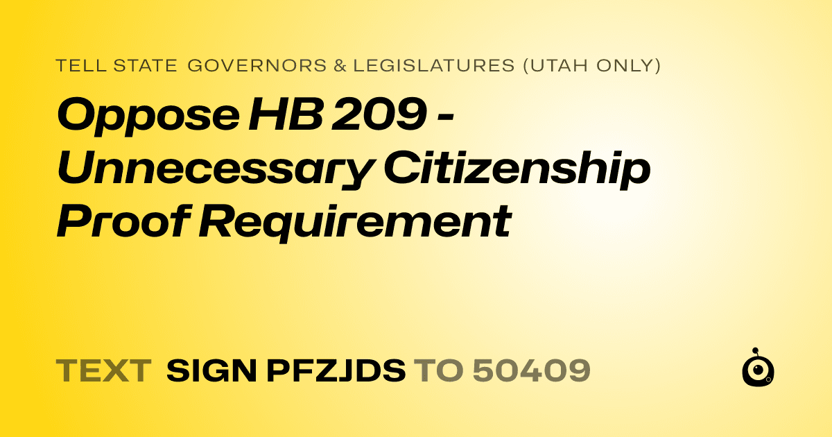 A shareable card that reads "tell State Governors & Legislatures (Utah only): Oppose HB 209 - Unnecessary Citizenship Proof Requirement" followed by "text sign PFZJDS to 50409"