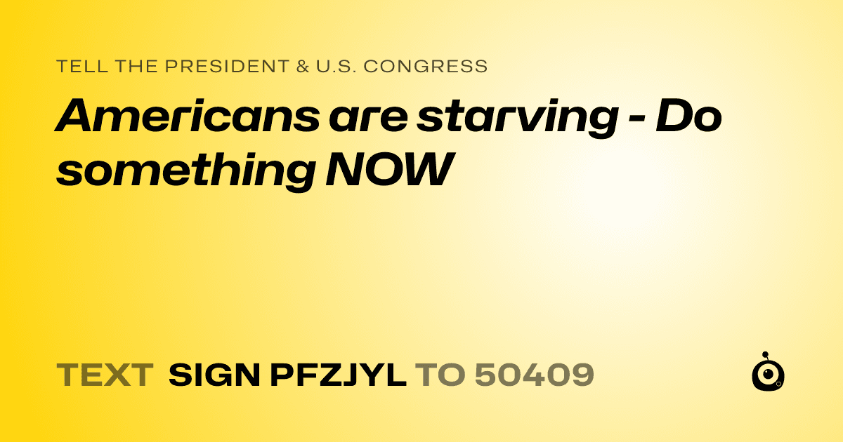A shareable card that reads "tell the President & U.S. Congress: Americans are starving - Do something NOW" followed by "text sign PFZJYL to 50409"