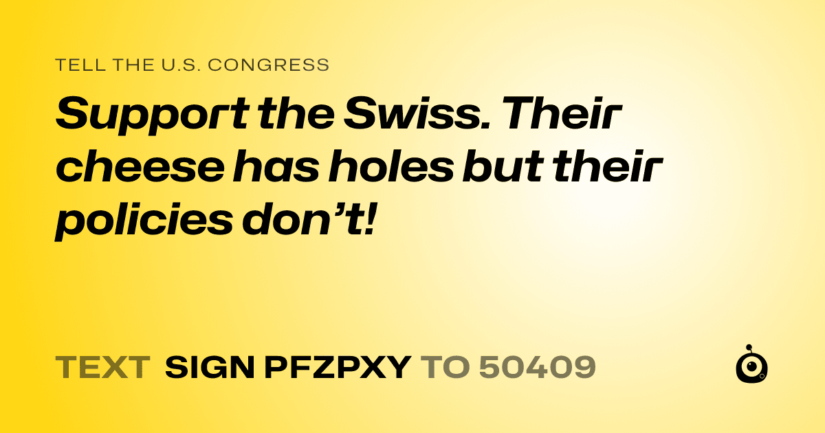 A shareable card that reads "tell the U.S. Congress: Support the Swiss. Their cheese has holes but their policies don’t!" followed by "text sign PFZPXY to 50409"