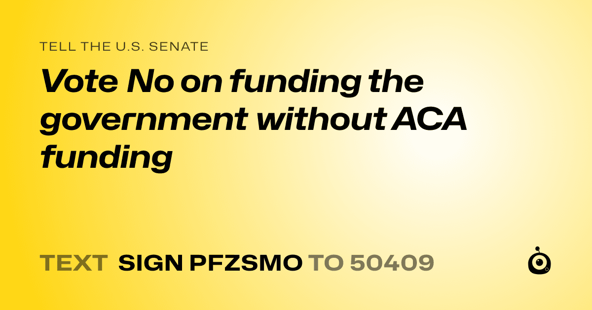 A shareable card that reads "tell the U.S. Senate: Vote No on funding the government without ACA funding" followed by "text sign PFZSMO to 50409"