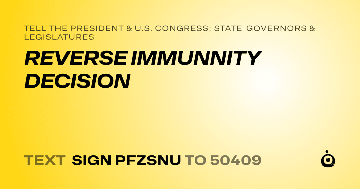 A shareable card that reads "tell the President & U.S. Congress; State Governors & Legislatures: REVERSE IMMUNNITY DECISION" followed by "text sign PFZSNU to 50409"