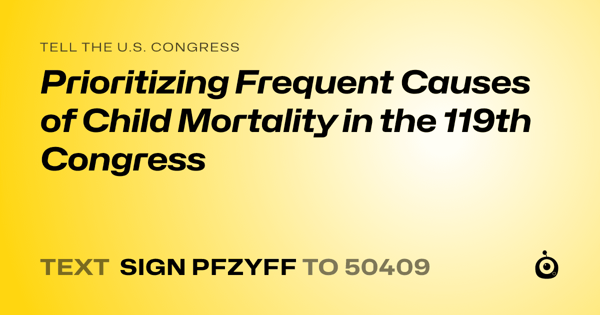 A shareable card that reads "tell the U.S. Congress: Prioritizing Frequent Causes of Child Mortality in the 119th Congress" followed by "text sign PFZYFF to 50409"