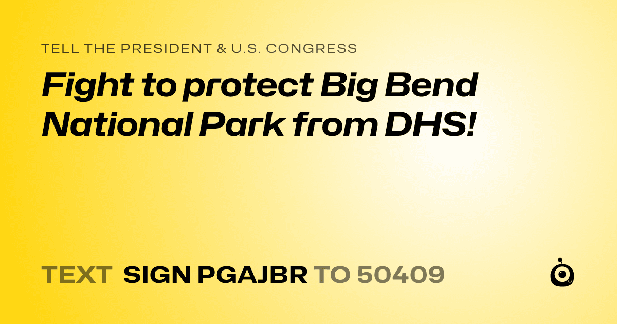 A shareable card that reads "tell the President & U.S. Congress: Fight to protect Big Bend National Park from DHS!" followed by "text sign PGAJBR to 50409"