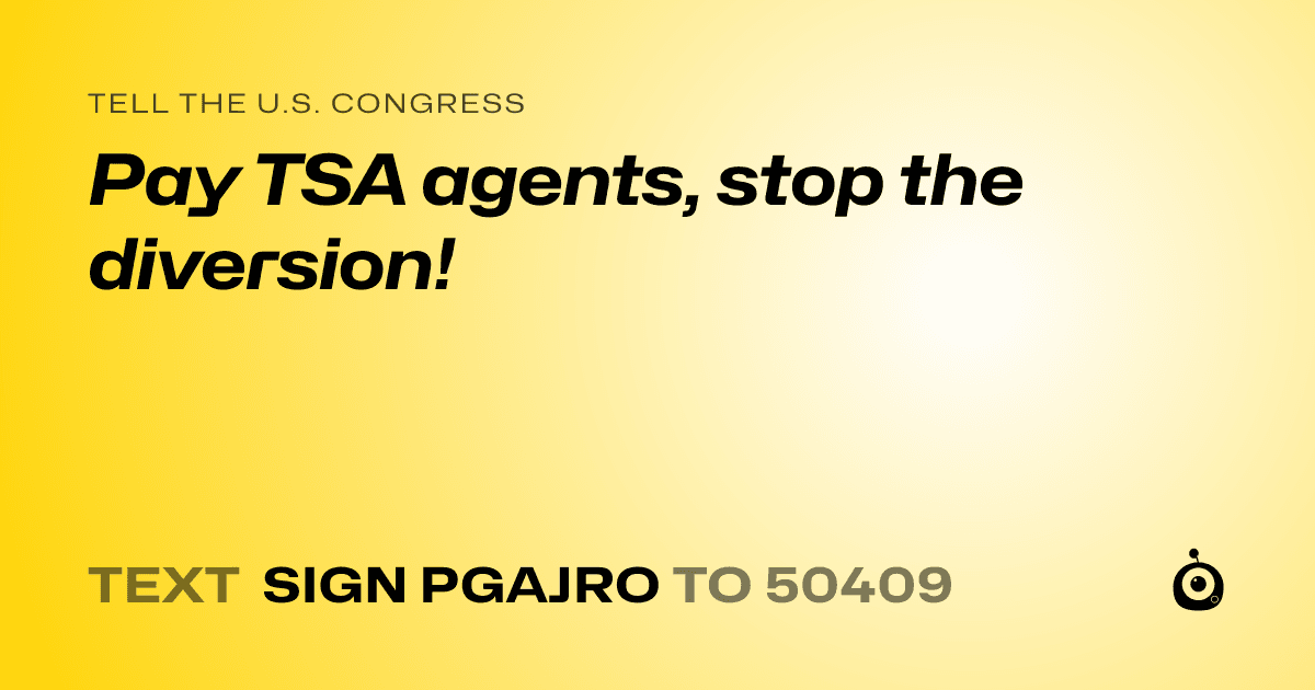 A shareable card that reads "tell the U.S. Congress: Pay TSA agents, stop the diversion!" followed by "text sign PGAJRO to 50409"