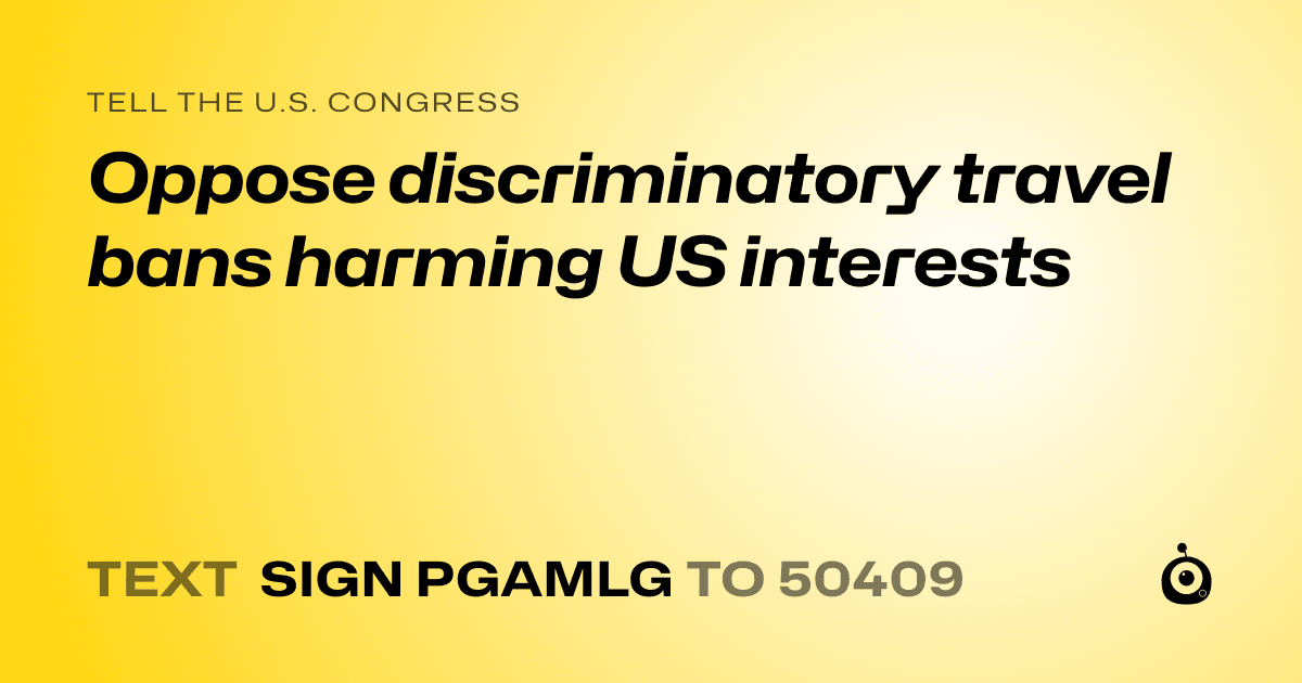A shareable card that reads "tell the U.S. Congress: Oppose discriminatory travel bans harming US interests" followed by "text sign PGAMLG to 50409"