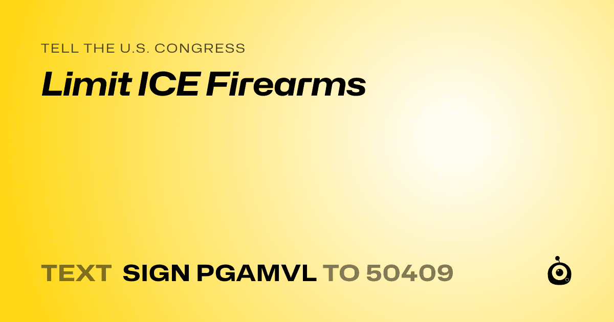 A shareable card that reads "tell the U.S. Congress: Limit ICE Firearms" followed by "text sign PGAMVL to 50409"
