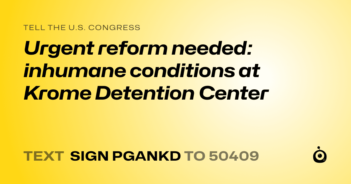 A shareable card that reads "tell the U.S. Congress: Urgent reform needed: inhumane conditions at Krome Detention Center" followed by "text sign PGANKD to 50409"