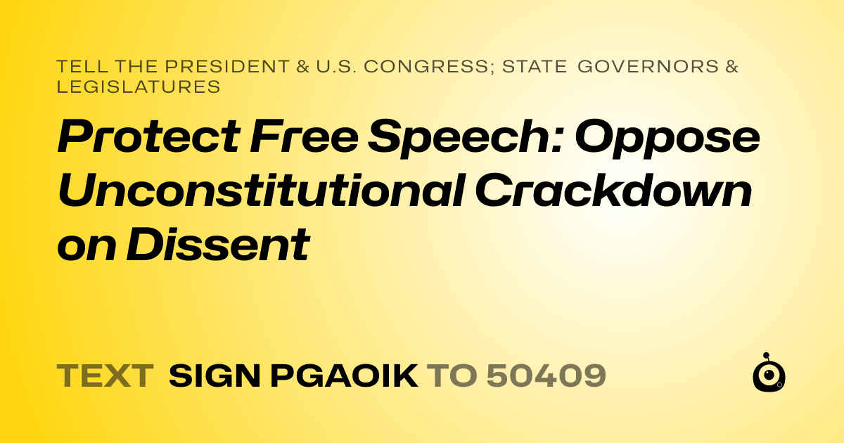 A shareable card that reads "tell the President & U.S. Congress; State Governors & Legislatures: Protect Free Speech: Oppose Unconstitutional Crackdown on Dissent" followed by "text sign PGAOIK to 50409"