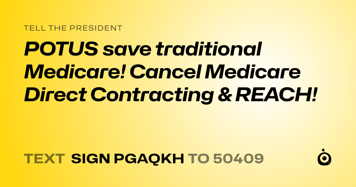 A shareable card that reads "tell the President: POTUS save traditional Medicare! Cancel Medicare Direct Contracting & REACH!" followed by "text sign PGAQKH to 50409"