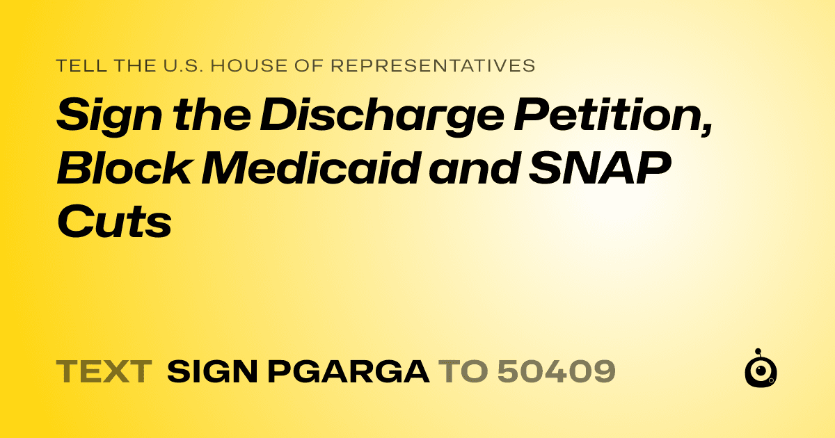 A shareable card that reads "tell the U.S. House of Representatives: Sign the Discharge Petition, Block Medicaid and SNAP Cuts" followed by "text sign PGARGA to 50409"