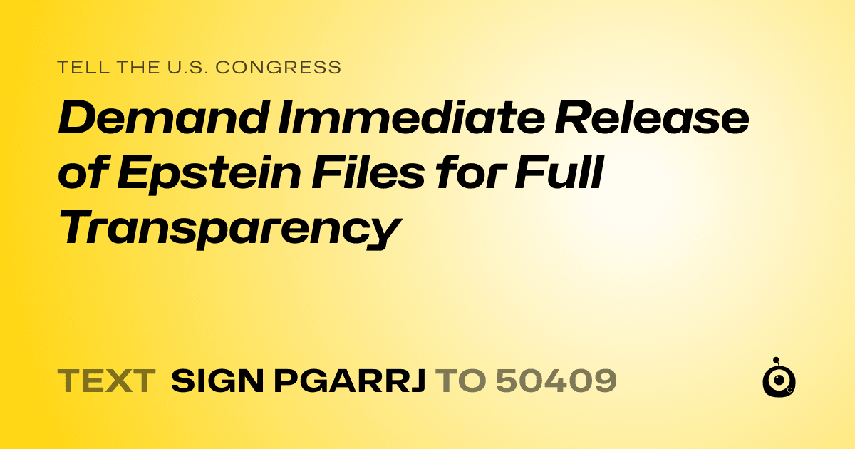 A shareable card that reads "tell the U.S. Congress: Demand Immediate Release of Epstein Files for Full Transparency" followed by "text sign PGARRJ to 50409"