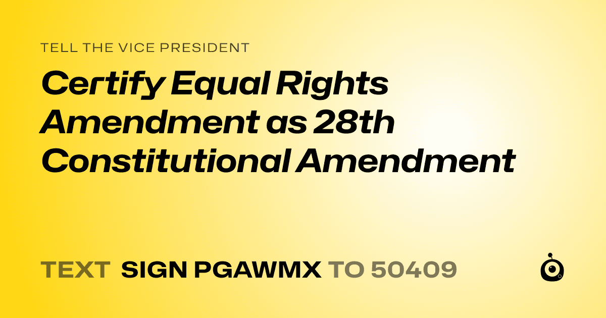 A shareable card that reads "tell the Vice President: Certify Equal Rights Amendment as 28th Constitutional Amendment" followed by "text sign PGAWMX to 50409"