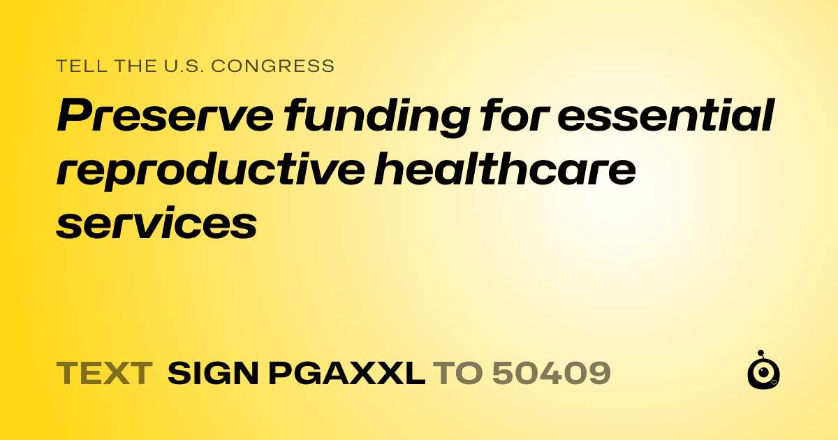 A shareable card that reads "tell the U.S. Congress: Preserve funding for essential reproductive healthcare services" followed by "text sign PGAXXL to 50409"