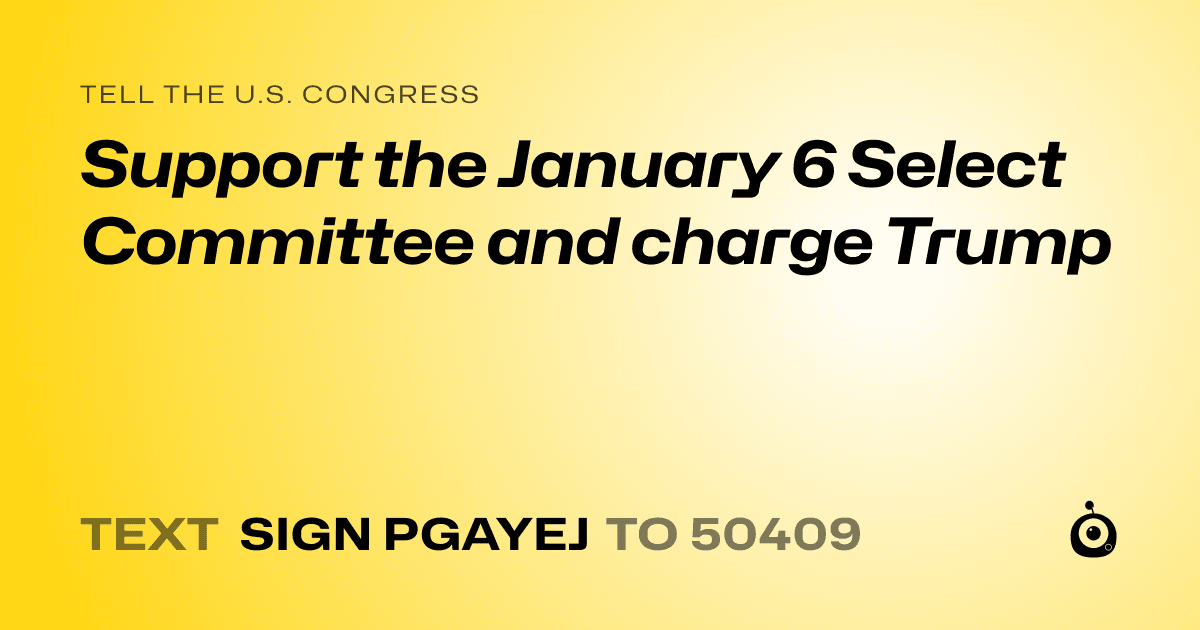 A shareable card that reads "tell the U.S. Congress: Support the January 6 Select Committee and charge Trump" followed by "text sign PGAYEJ to 50409"