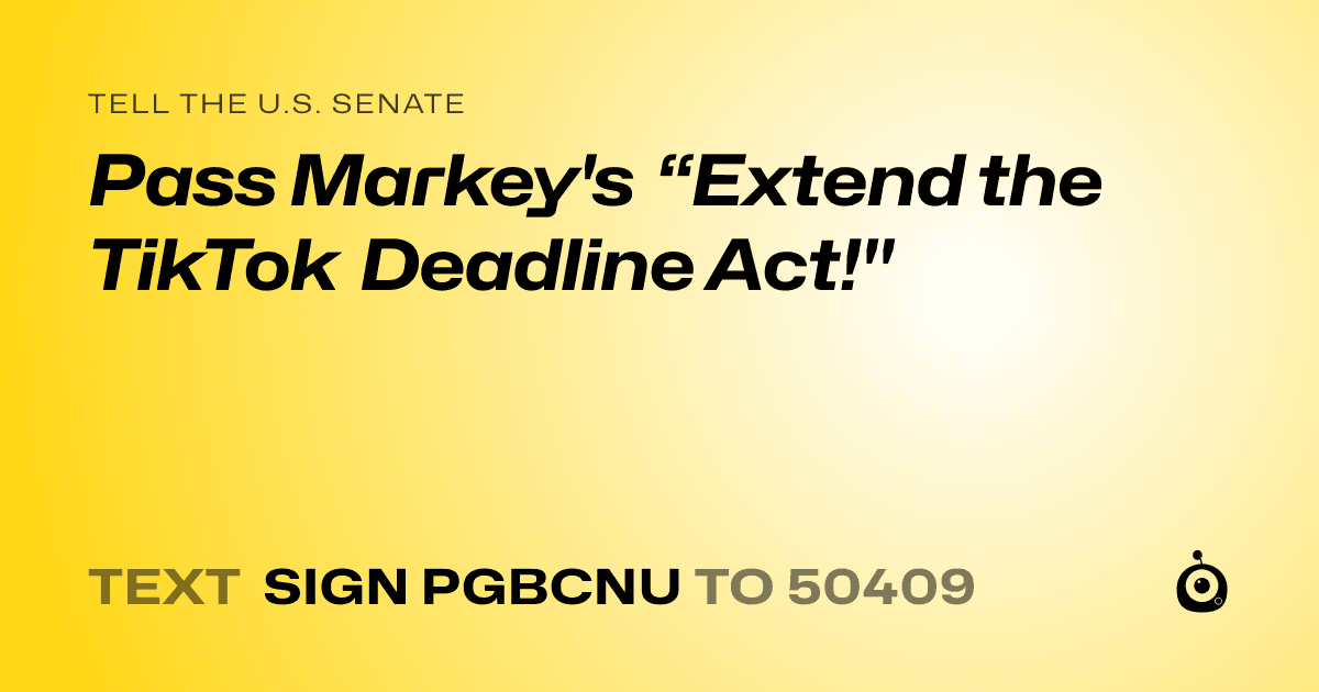 A shareable card that reads "tell the U.S. Senate: Pass Markey's “Extend the TikTok Deadline Act!"" followed by "text sign PGBCNU to 50409"