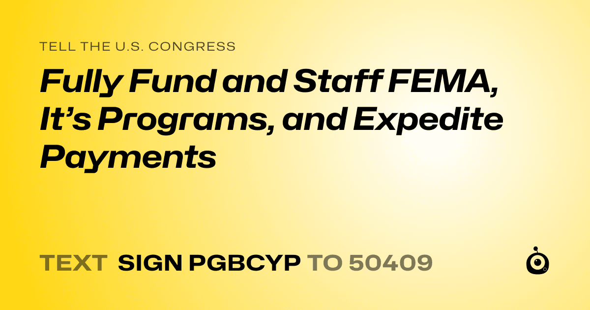 A shareable card that reads "tell the U.S. Congress: Fully Fund and Staff FEMA, It’s Programs, and Expedite Payments" followed by "text sign PGBCYP to 50409"