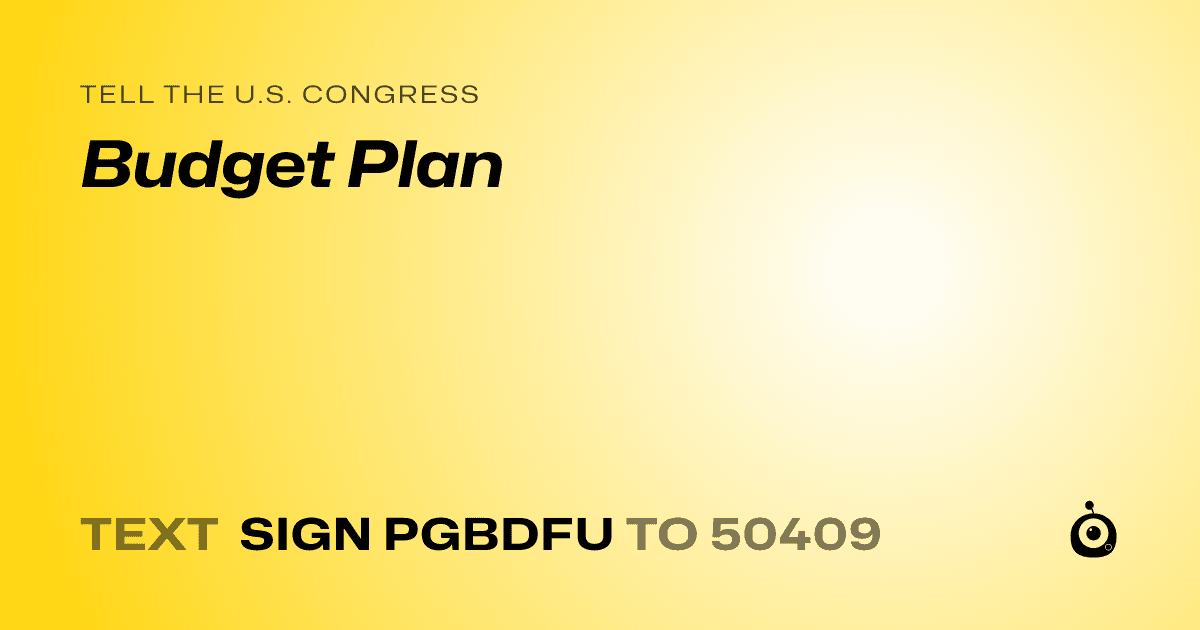 A shareable card that reads "tell the U.S. Congress: Budget Plan" followed by "text sign PGBDFU to 50409"