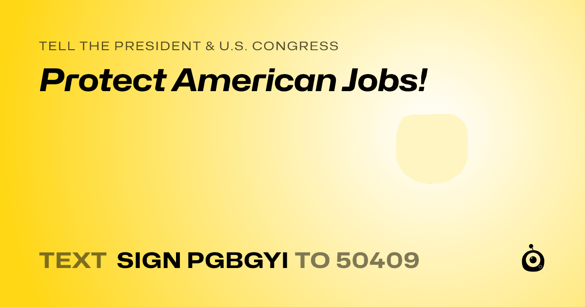 A shareable card that reads "tell the President & U.S. Congress: Protect American Jobs!" followed by "text sign PGBGYI to 50409"