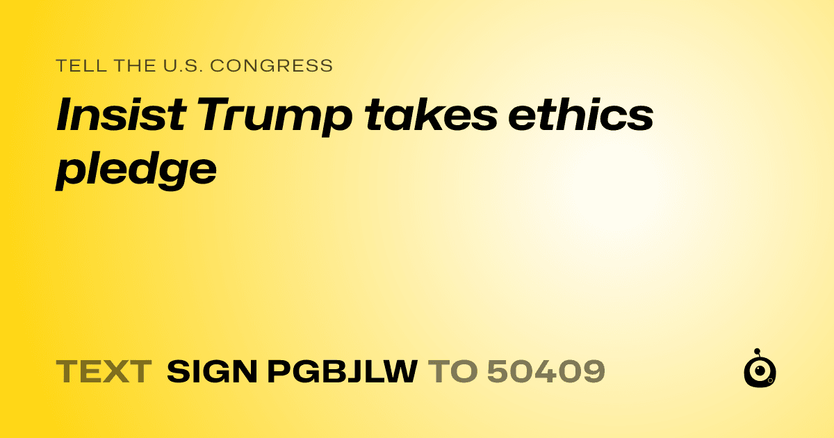 A shareable card that reads "tell the U.S. Congress: Insist Trump takes ethics pledge" followed by "text sign PGBJLW to 50409"