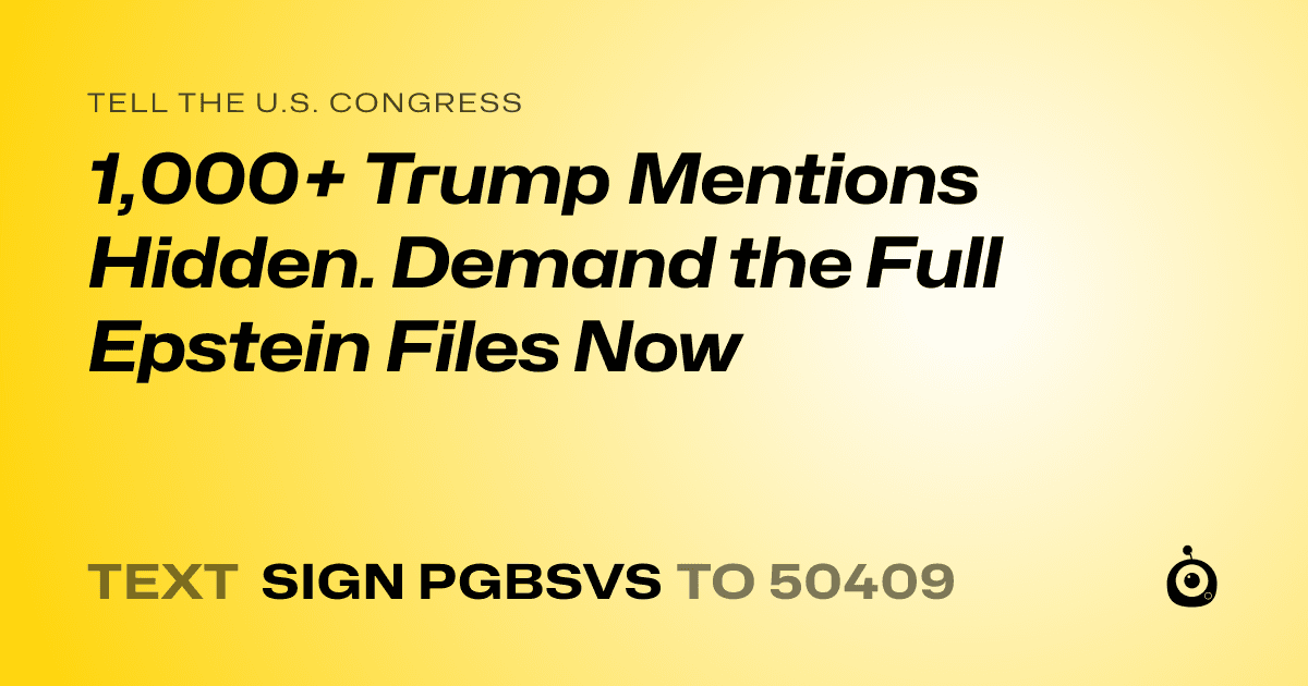 A shareable card that reads "tell the U.S. Congress: 1,000+ Trump Mentions Hidden. Demand the Full Epstein Files Now" followed by "text sign PGBSVS to 50409"