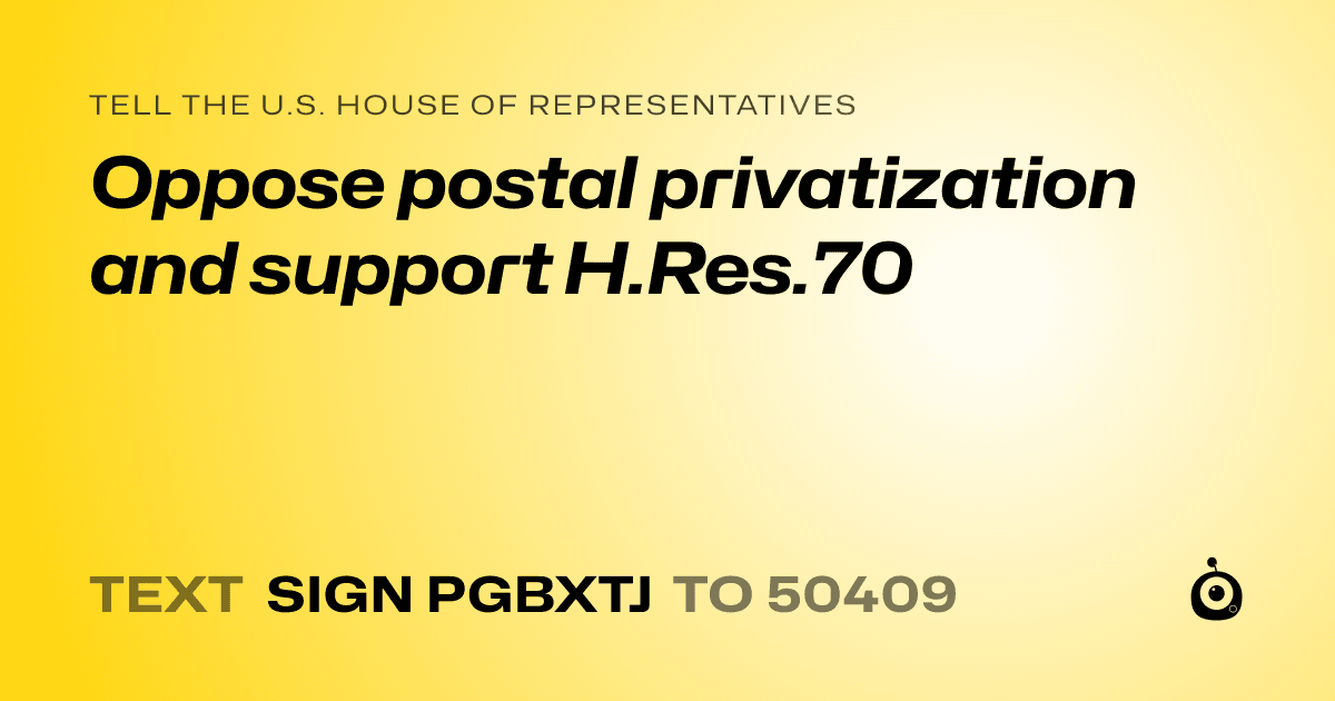 A shareable card that reads "tell the U.S. House of Representatives: Oppose postal privatization and support H.Res.70" followed by "text sign PGBXTJ to 50409"