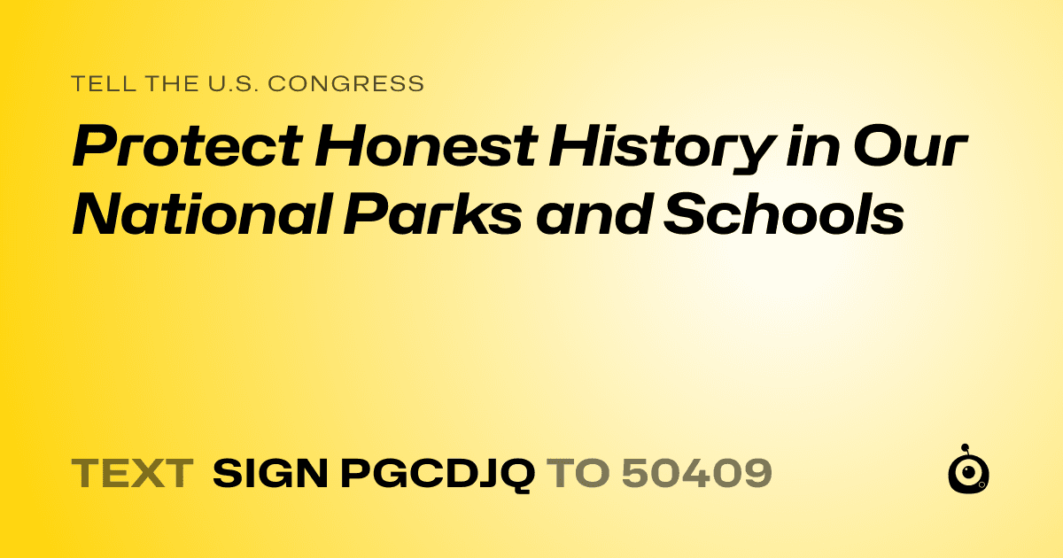 A shareable card that reads "tell the U.S. Congress: Protect Honest History in Our National Parks and Schools" followed by "text sign PGCDJQ to 50409"
