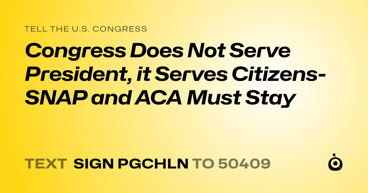 A shareable card that reads "tell the U.S. Congress: Congress Does Not Serve President, it Serves Citizens- SNAP and ACA Must Stay" followed by "text sign PGCHLN to 50409"