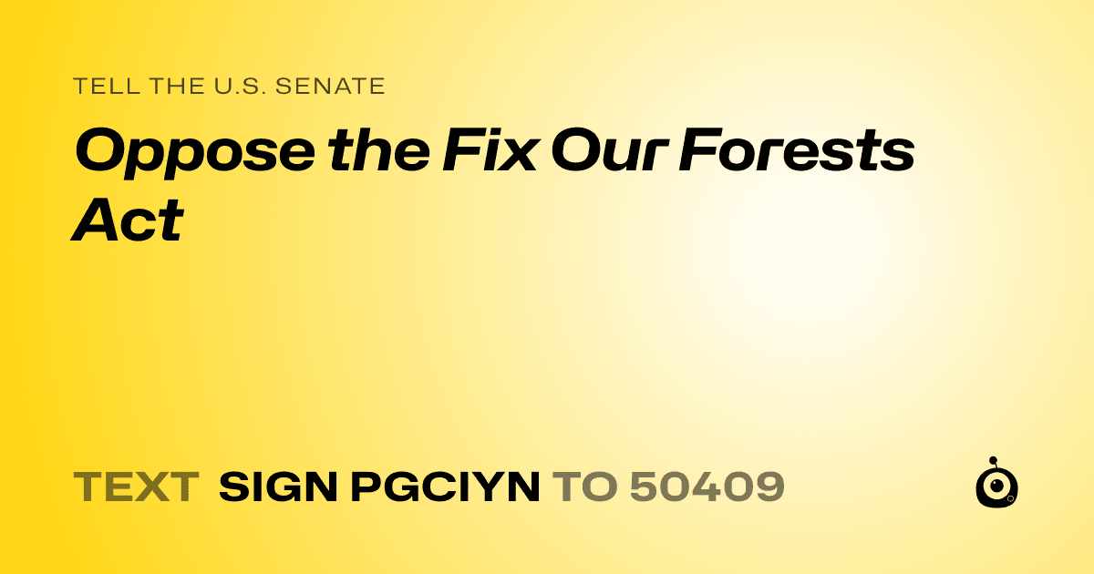 A shareable card that reads "tell the U.S. Senate: Oppose the Fix Our Forests Act" followed by "text sign PGCIYN to 50409"