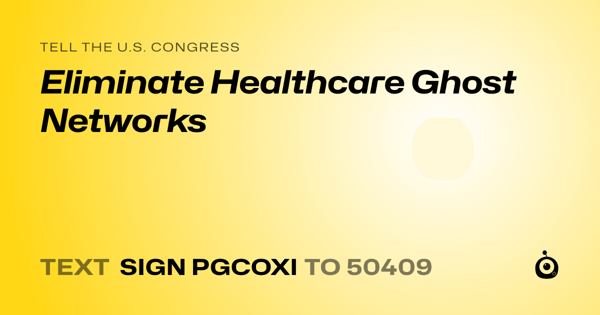 A shareable card that reads "tell the U.S. Congress: Eliminate Healthcare Ghost Networks" followed by "text sign PGCOXI to 50409"