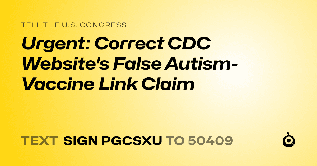A shareable card that reads "tell the U.S. Congress: Urgent: Correct CDC Website's False Autism-Vaccine Link Claim" followed by "text sign PGCSXU to 50409"
