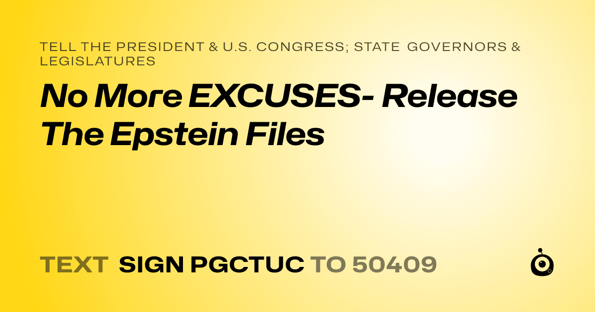A shareable card that reads "tell the President & U.S. Congress; State Governors & Legislatures: No More EXCUSES- Release The Epstein Files" followed by "text sign PGCTUC to 50409"