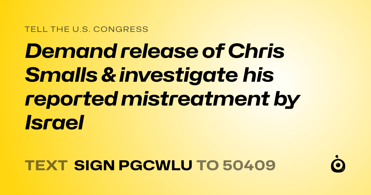 A shareable card that reads "tell the U.S. Congress: Demand release of Chris Smalls & investigate his reported mistreatment by Israel" followed by "text sign PGCWLU to 50409"