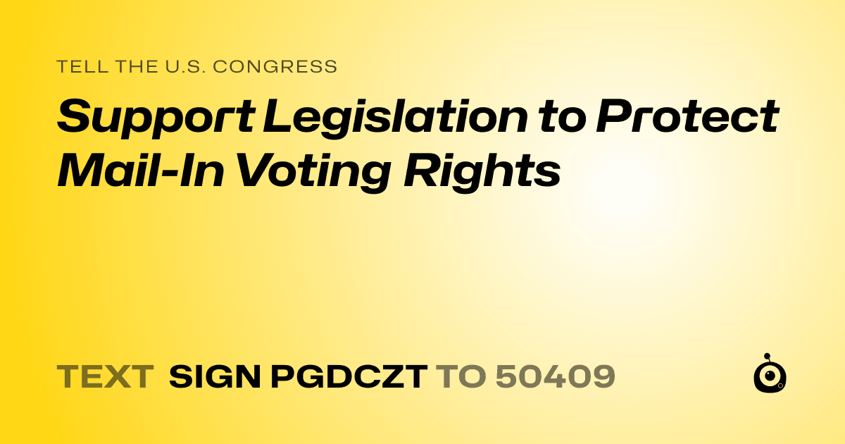 A shareable card that reads "tell the U.S. Congress: Support Legislation to Protect Mail-In Voting Rights" followed by "text sign PGDCZT to 50409"