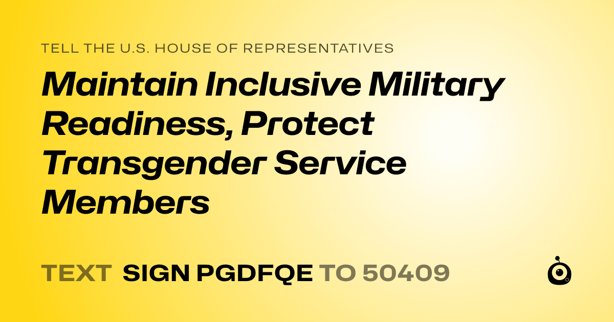 A shareable card that reads "tell the U.S. House of Representatives: Maintain Inclusive Military Readiness, Protect Transgender Service Members" followed by "text sign PGDFQE to 50409"