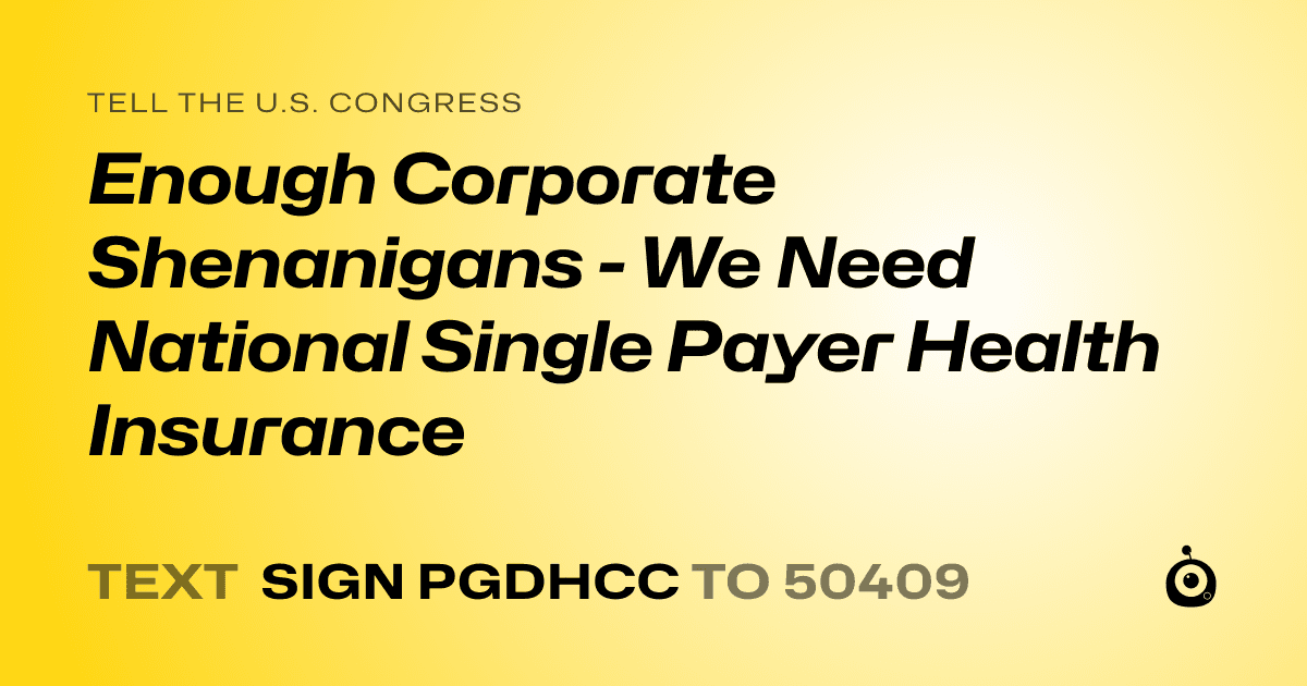 A shareable card that reads "tell the U.S. Congress: Enough Corporate Shenanigans - We Need National Single Payer Health Insurance" followed by "text sign PGDHCC to 50409"