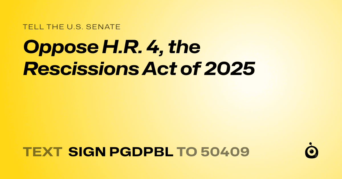 A shareable card that reads "tell the U.S. Senate: Oppose H.R. 4, the Rescissions Act of 2025" followed by "text sign PGDPBL to 50409"