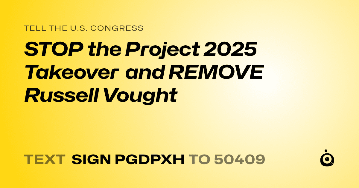 A shareable card that reads "tell the U.S. Congress: STOP the Project 2025 Takeover and REMOVE Russell Vought" followed by "text sign PGDPXH to 50409"