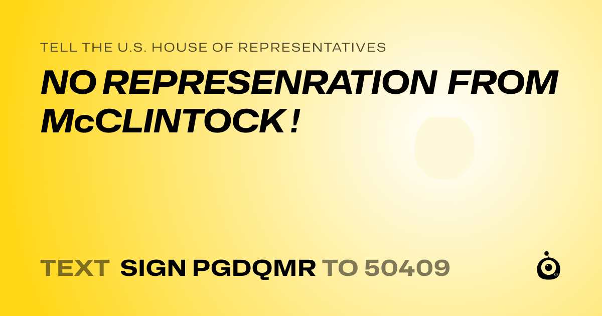 A shareable card that reads "tell the U.S. House of Representatives: NO REPRESENRATION FROM McCLINTOCK !" followed by "text sign PGDQMR to 50409"