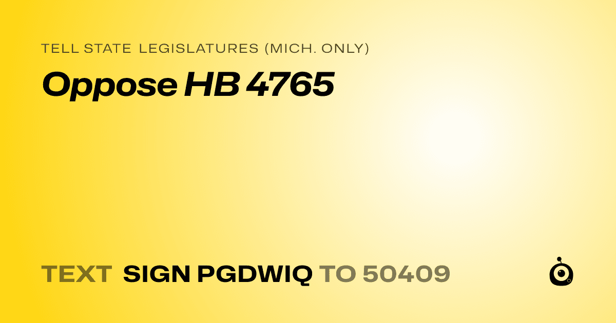 A shareable card that reads "tell State Legislatures (Mich. only): Oppose HB 4765" followed by "text sign PGDWIQ to 50409"