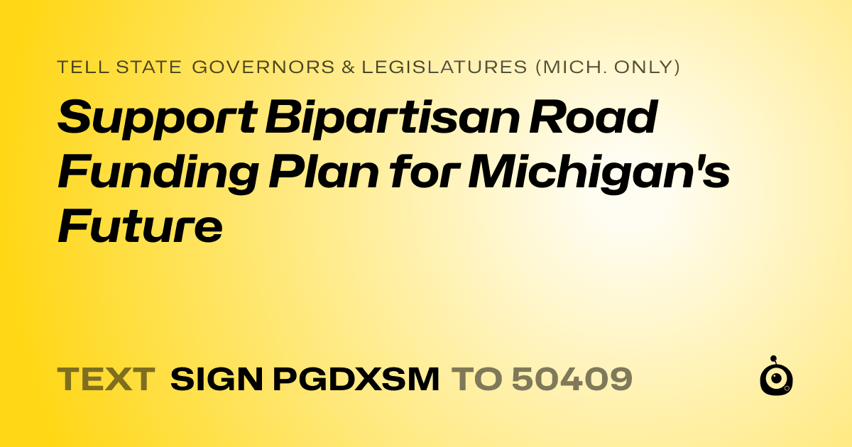 A shareable card that reads "tell State Governors & Legislatures (Mich. only): Support Bipartisan Road Funding Plan for Michigan's Future" followed by "text sign PGDXSM to 50409"