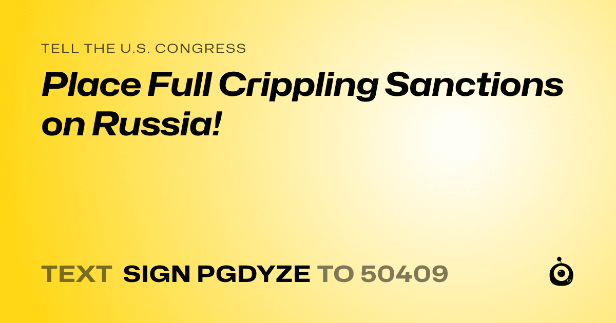A shareable card that reads "tell the U.S. Congress: Place Full Crippling Sanctions on Russia!" followed by "text sign PGDYZE to 50409"