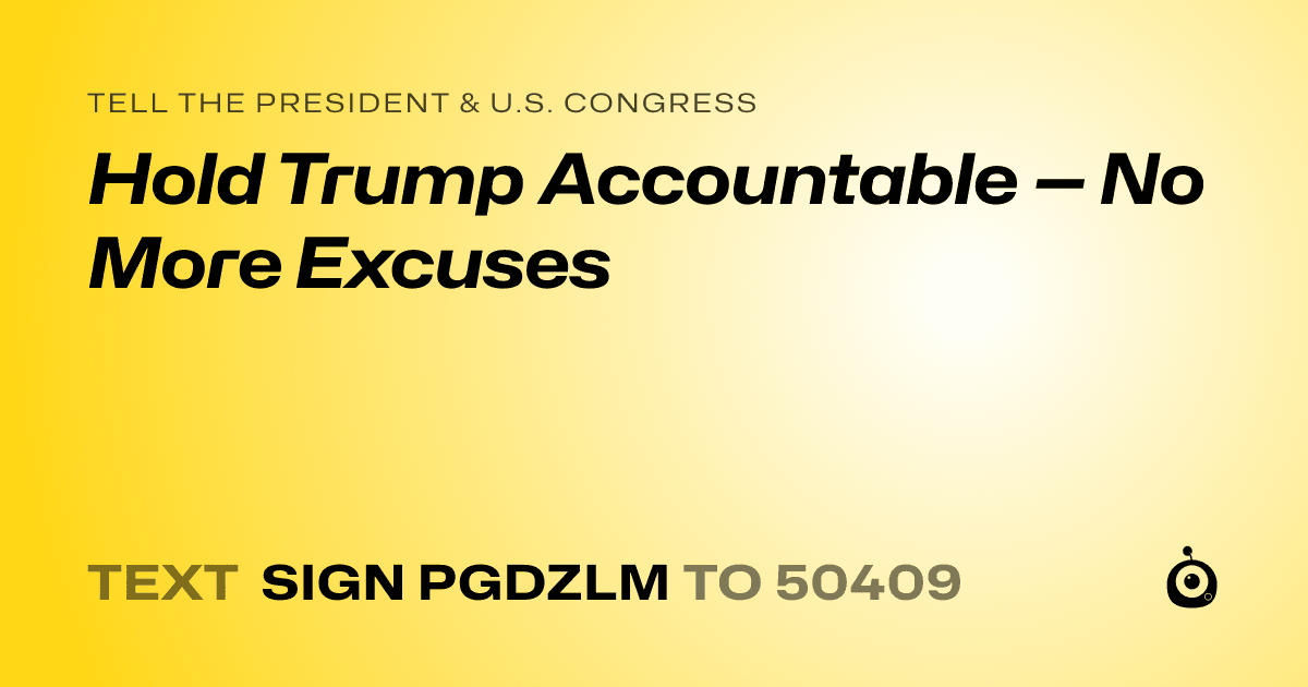 A shareable card that reads "tell the President & U.S. Congress: Hold Trump Accountable — No More Excuses" followed by "text sign PGDZLM to 50409"