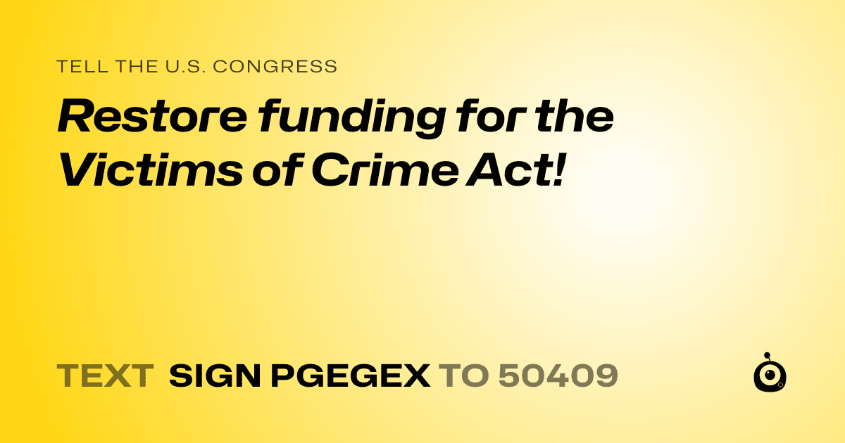 A shareable card that reads "tell the U.S. Congress: Restore funding for the Victims of Crime Act!" followed by "text sign PGEGEX to 50409"