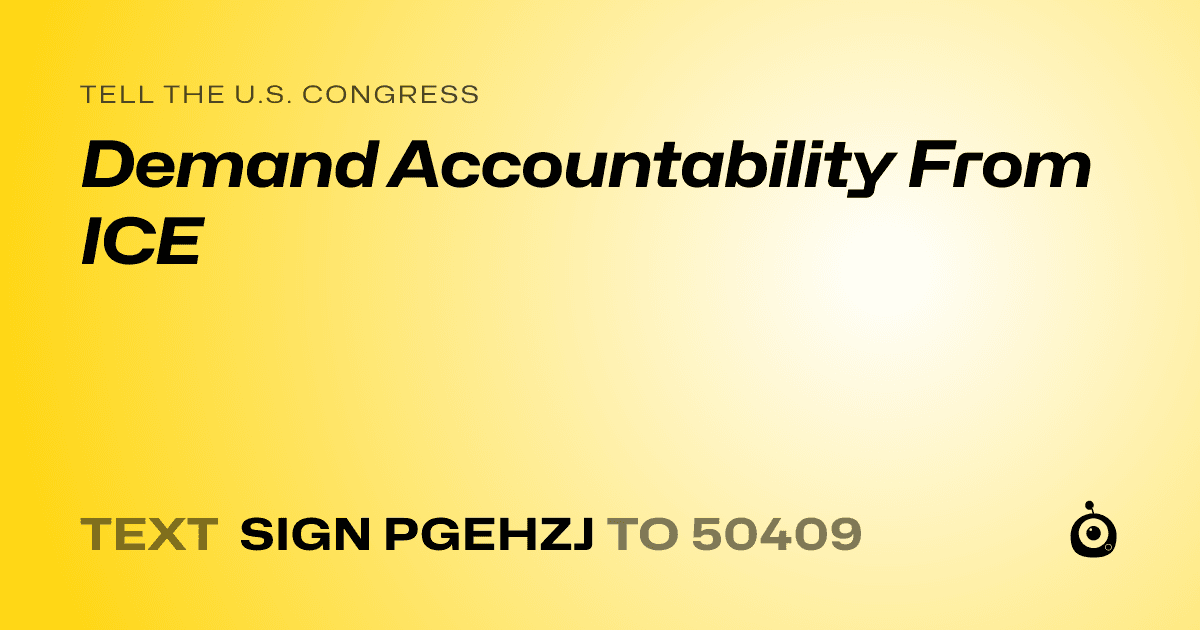 A shareable card that reads "tell the U.S. Congress: Demand Accountability From ICE" followed by "text sign PGEHZJ to 50409"