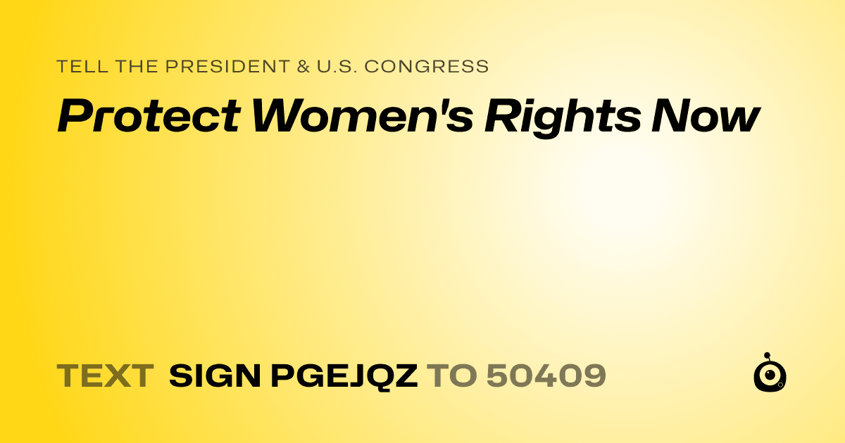 A shareable card that reads "tell the President & U.S. Congress: Protect Women's Rights Now" followed by "text sign PGEJQZ to 50409"