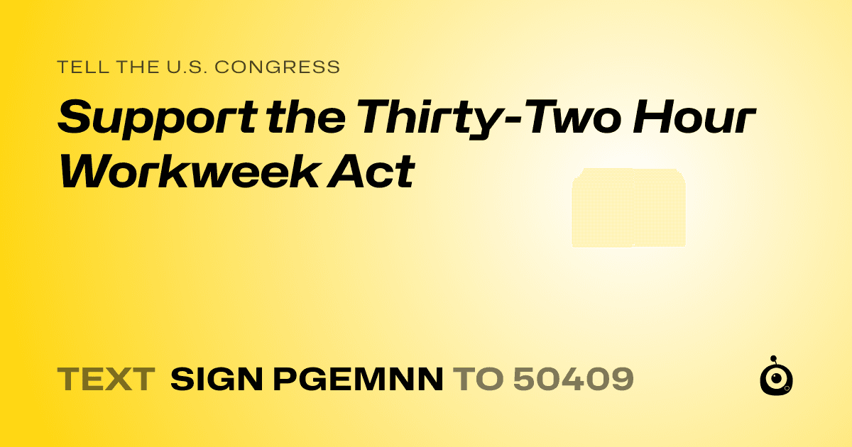 A shareable card that reads "tell the U.S. Congress: Support the Thirty-Two Hour Workweek Act" followed by "text sign PGEMNN to 50409"
