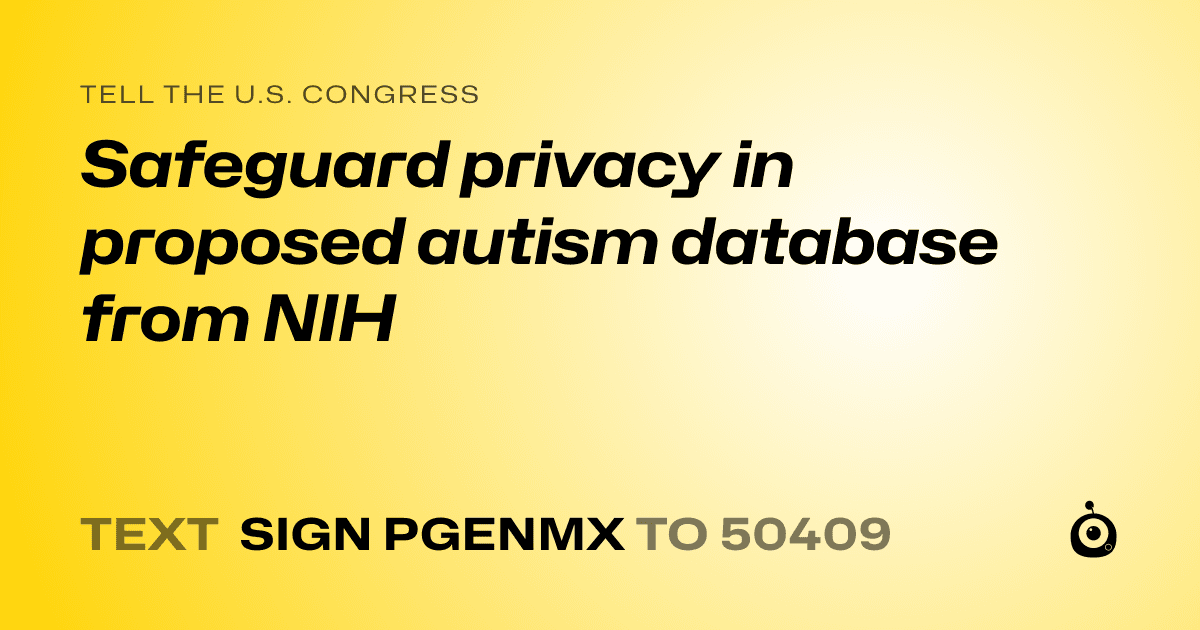 A shareable card that reads "tell the U.S. Congress: Safeguard privacy in proposed autism database from NIH" followed by "text sign PGENMX to 50409"